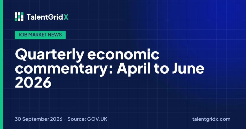 Job Market News: Quarterly economic commentary: April to June 2026