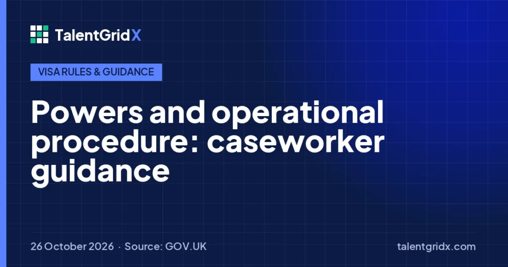 Visa Rules & Guidance: Powers and operational procedure: caseworker guidance