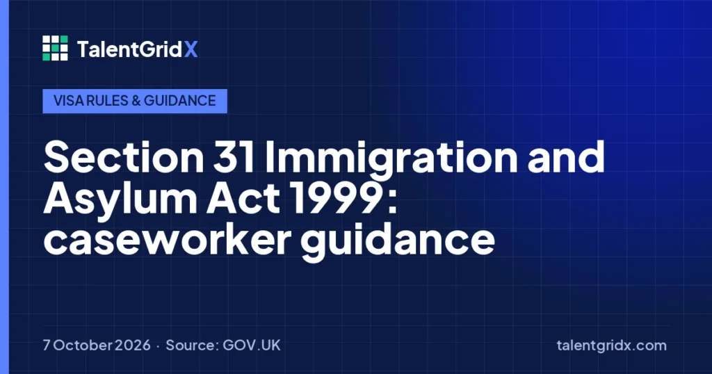Visa Rules & Guidance: Section 31 Immigration and Asylum Act 1999: caseworker guidance